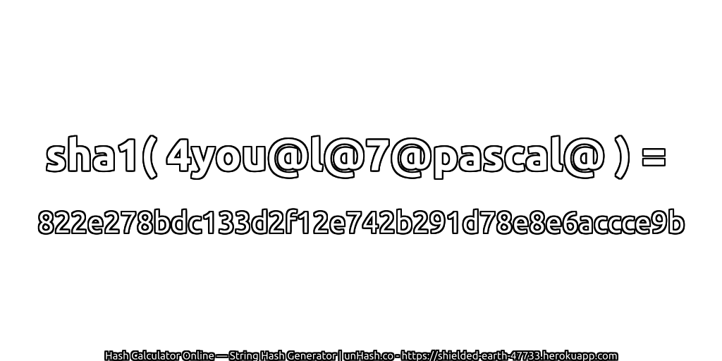 sha1( 4you@l@7@pascal@ ) = 822e278bdc133d2f12e742b291d78e8e6accce9b | unHash.co