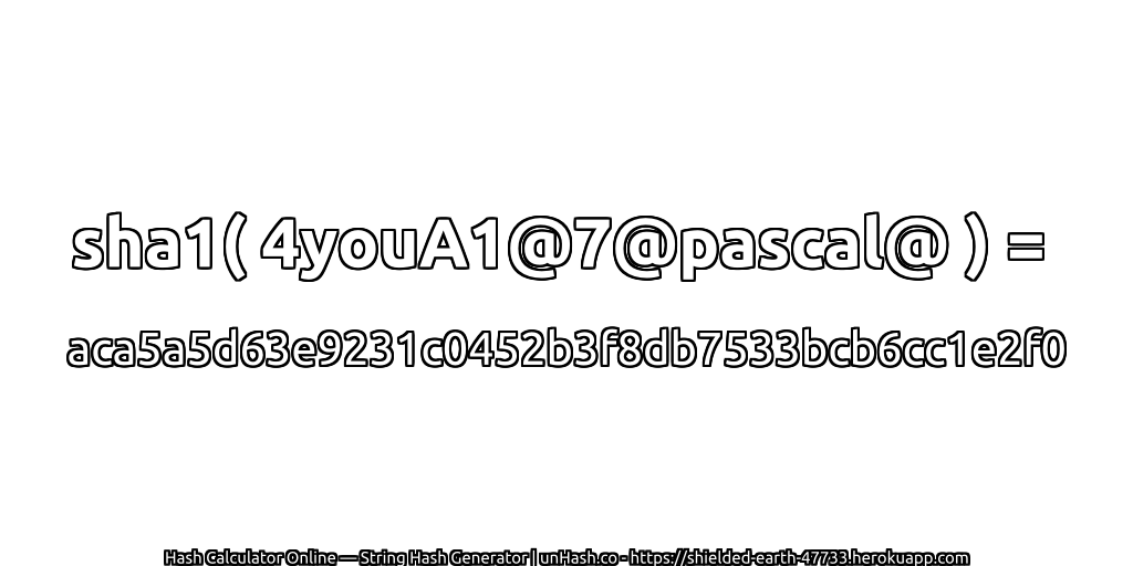 sha1( 4youA1@7@pascal@ ) = aca5a5d63e9231c0452b3f8db7533bcb6cc1e2f0 | unHash.co
