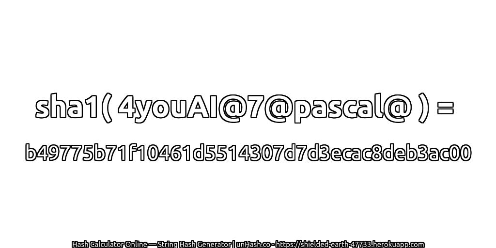 sha1( 4youAI@7@pascal@ ) = b49775b71f10461d5514307d7d3ecac8deb3ac00 | unHash.co