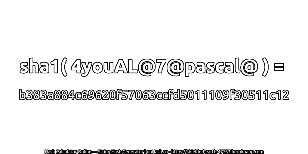 sha1( 4youAL@7@pascal@ ) = b383a884c69620f57063ccfd5011109f30511c12 | unHash.co