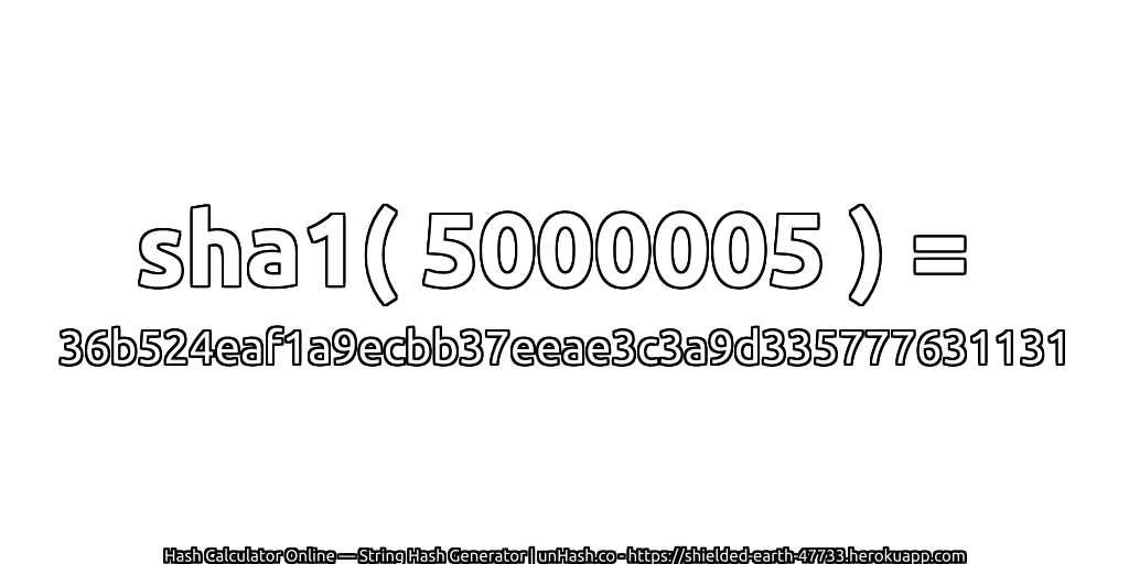 sha1( 5000005 ) = 36b524eaf1a9ecbb37eeae3c3a9d335777631131 | unHash.co