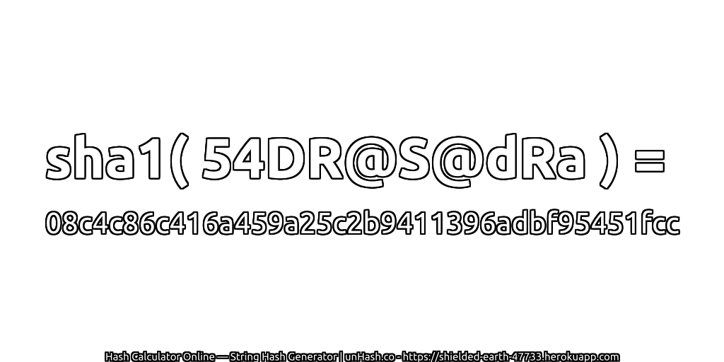 sha1( 54DR@S@dRa ) = 08c4c86c416a459a25c2b9411396adbf95451fcc | unHash.co