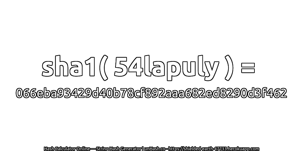 sha1( 54lapuly ) = 066eba93429d40b78cf892aaa682ed8290d3f462 | unHash.co