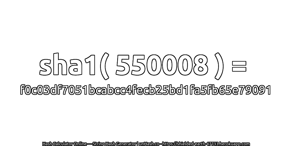 sha1( 550008 ) = f0c03df7051bcabcc4fecb25bd1fa5fb65e79091 | unHash.co