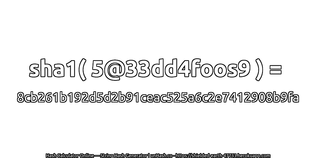 sha1( 5@33dd4foos9 ) = 8cb261b192d5d2b91ceac525a6c2e7412908b9fa | unHash.co