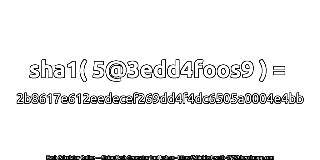 sha1( 5@3edd4foos9 ) = 2b8617e612eedecef269dd4f4dc6505a0004e4bb | unHash.co