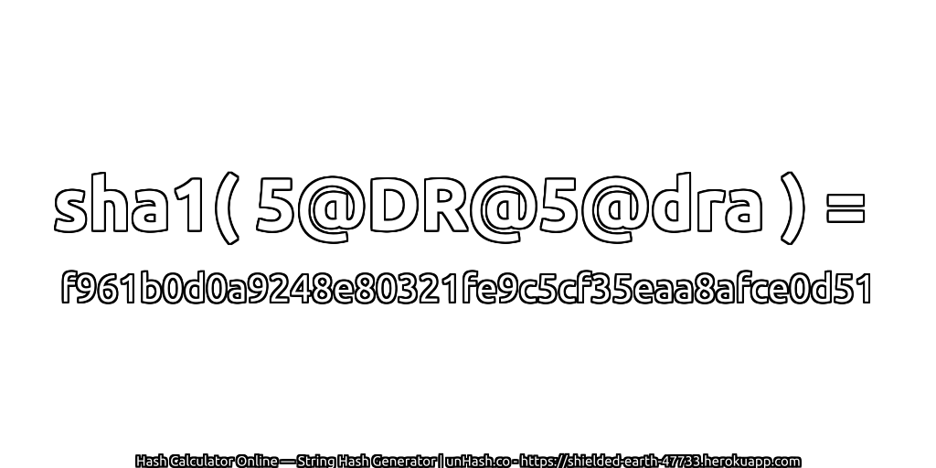 sha1( 5@DR@5@dra ) = f961b0d0a9248e80321fe9c5cf35eaa8afce0d51 | unHash.co