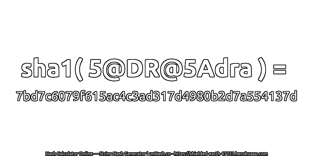 sha1( 5@DR@5Adra ) = 7bd7c6079f615ac4c3ad317d4980b2d7a554137d | unHash.co