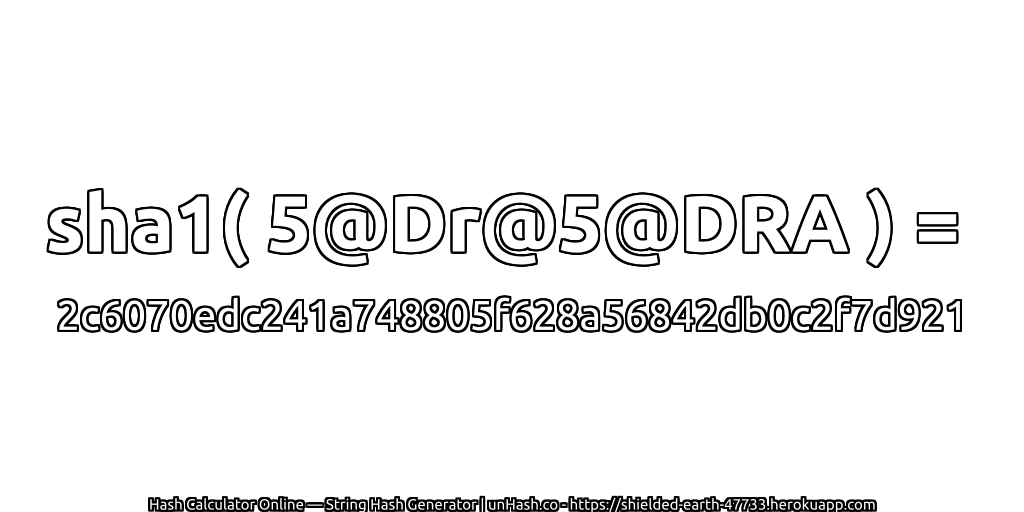 sha1( 5@Dr@5@DRA ) = 2c6070edc241a748805f628a56842db0c2f7d921 | unHash.co