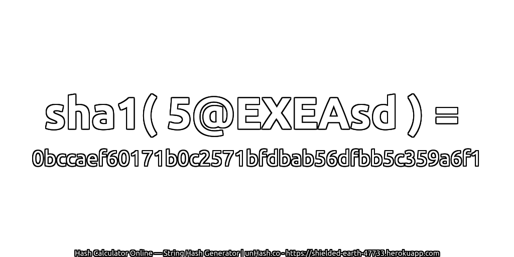 sha1( 5@EXEAsd ) = 0bccaef60171b0c2571bfdbab56dfbb5c359a6f1 | unHash.co