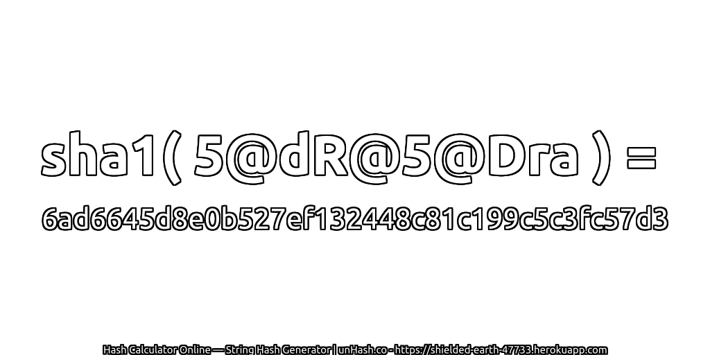 sha1( 5@dR@5@Dra ) = 6ad6645d8e0b527ef132448c81c199c5c3fc57d3 | unHash.co