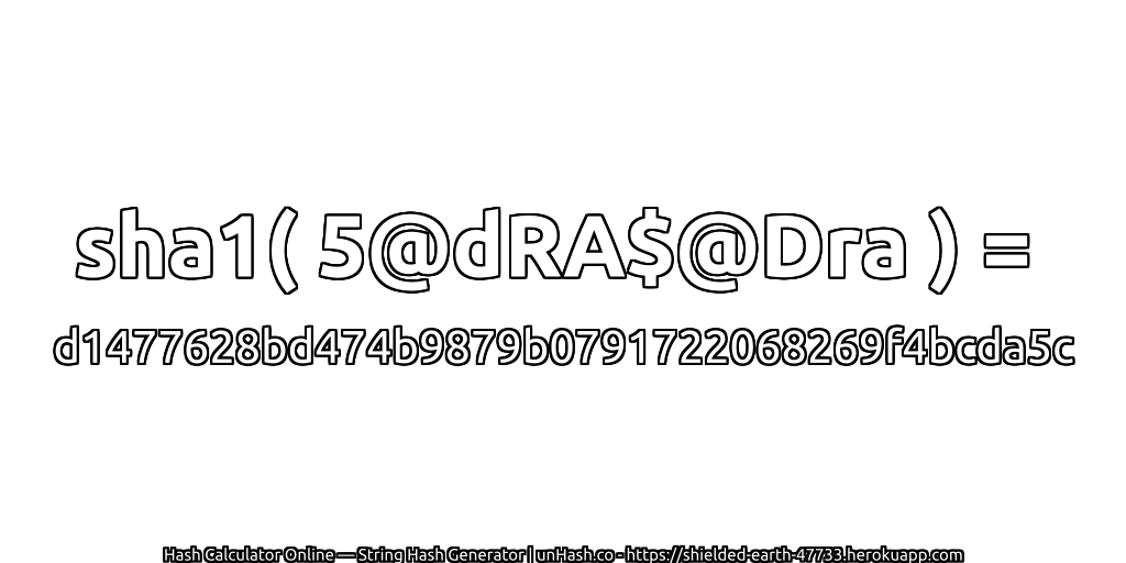 sha1( 5@dRA$@Dra ) = d1477628bd474b9879b0791722068269f4bcda5c | unHash.co
