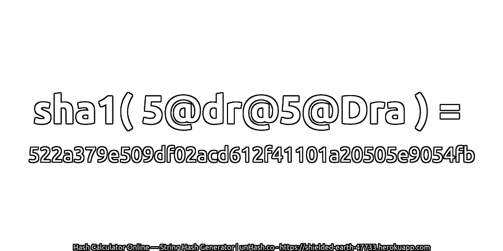 sha1( 5@dr@5@Dra ) = 522a379e509df02acd612f41101a20505e9054fb | unHash.co