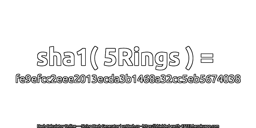 sha1( 5Rings ) = fe9efcc2eee2013ecda3b1468a32cc5eb5674038 | unHash.co