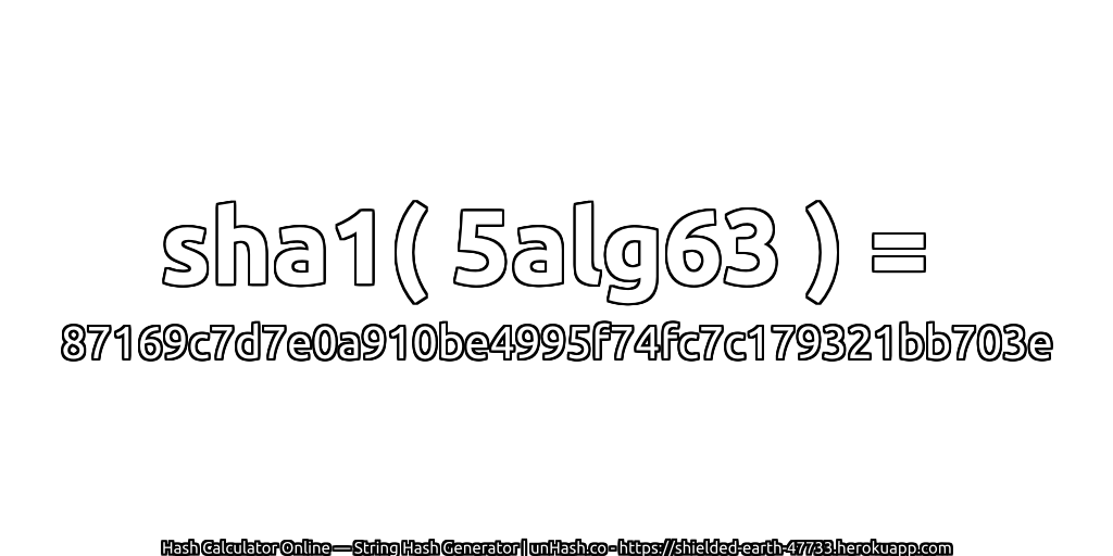 sha1( 5alg63 ) = 87169c7d7e0a910be4995f74fc7c179321bb703e | unHash.co