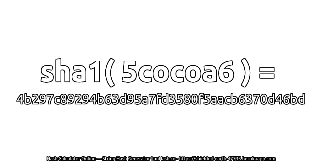 sha1( 5cocoa6 ) = 4b297c89294b63d95a7fd3580f5aacb6370d46bd | unHash.co