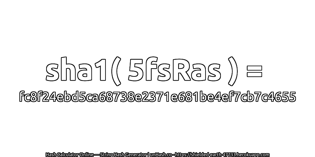 sha1( 5fsRas ) = fc8f24ebd5ca68738e2371e681be4ef7cb7c4655 | unHash.co