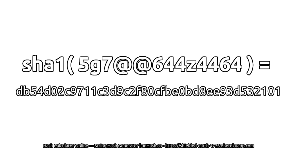 sha1( 5g7@@644z4464 ) = db54d02c9711c3d9c2f80cfbe0bd8ee93d532101 | unHash.co