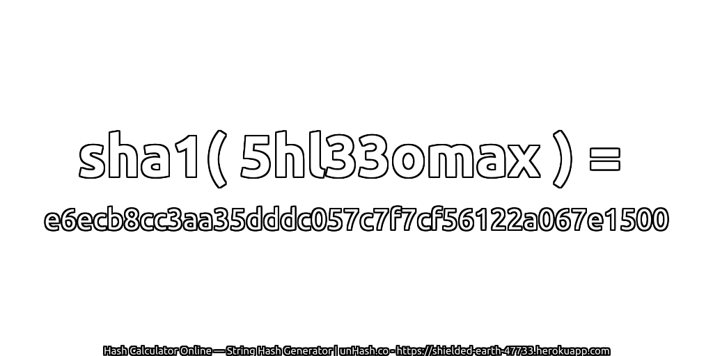 sha1( 5hl33omax ) = e6ecb8cc3aa35dddc057c7f7cf56122a067e1500 | unHash.co