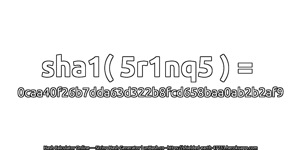 sha1( 5r1nq5 ) = 0caa40f26b7dda63d322b8fcd658baa0ab2b2af9 | unHash.co
