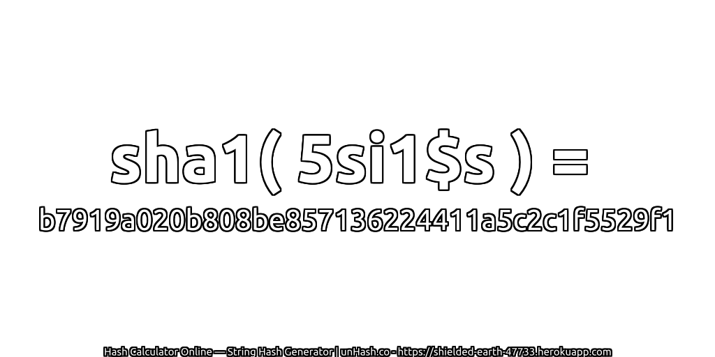 sha1( 5si1$s ) = b7919a020b808be857136224411a5c2c1f5529f1 | unHash.co