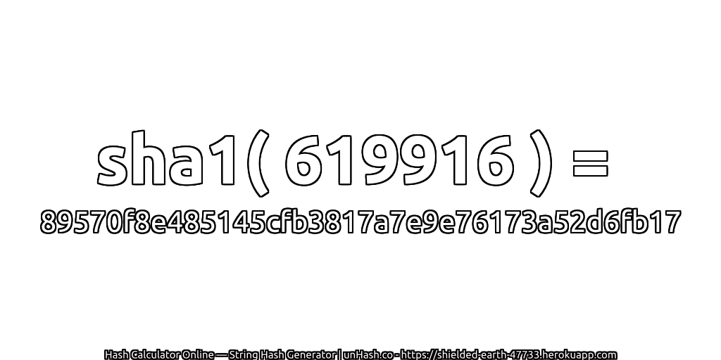 sha1( 619916 ) = 89570f8e485145cfb3817a7e9e76173a52d6fb17 | unHash.co