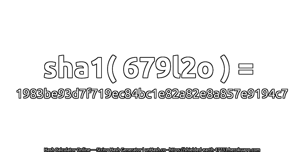 sha1( 679l2o ) = 1983be93d7f719ec84bc1e82a82e8a857e9194c7 | unHash.co