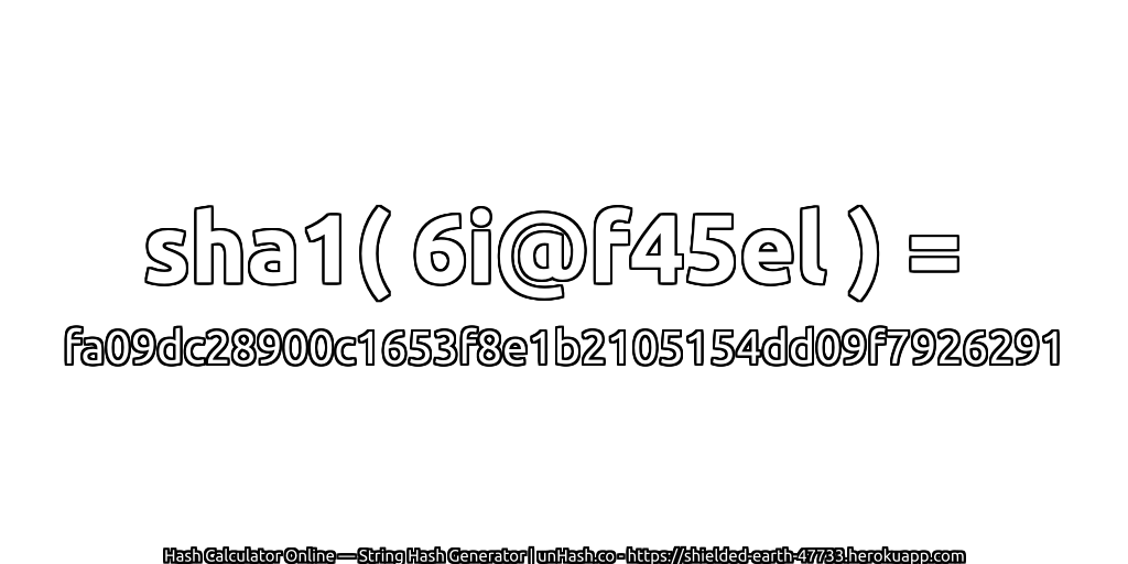 sha1( 6i@f45el ) = fa09dc28900c1653f8e1b2105154dd09f7926291 | unHash.co