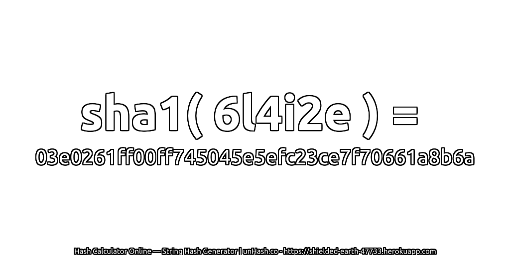 sha1( 6l4i2e ) = 03e0261ff00ff745045e5efc23ce7f70661a8b6a | unHash.co