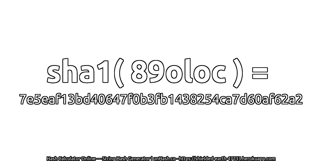 sha1( 89oloc ) = 7e5eaf13bd40647f0b3fb1438254ca7d60af62a2 | unHash.co