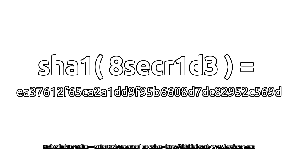 sha1( 8secr1d3 ) = ea37612f65ca2a1dd9f95b6608d7dc82952c569d | unHash.co