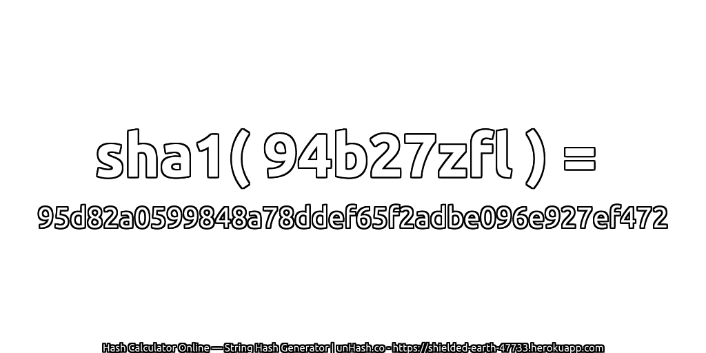 sha1( 94b27zfl ) = 95d82a0599848a78ddef65f2adbe096e927ef472 | unHash.co