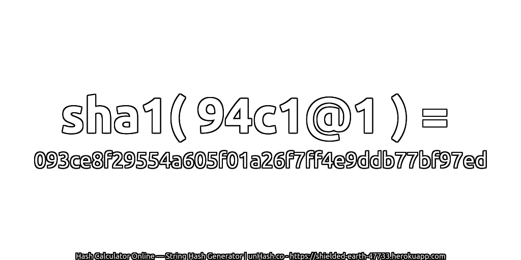 sha1( 94c1@1 ) = 093ce8f29554a605f01a26f7ff4e9ddb77bf97ed | unHash.co