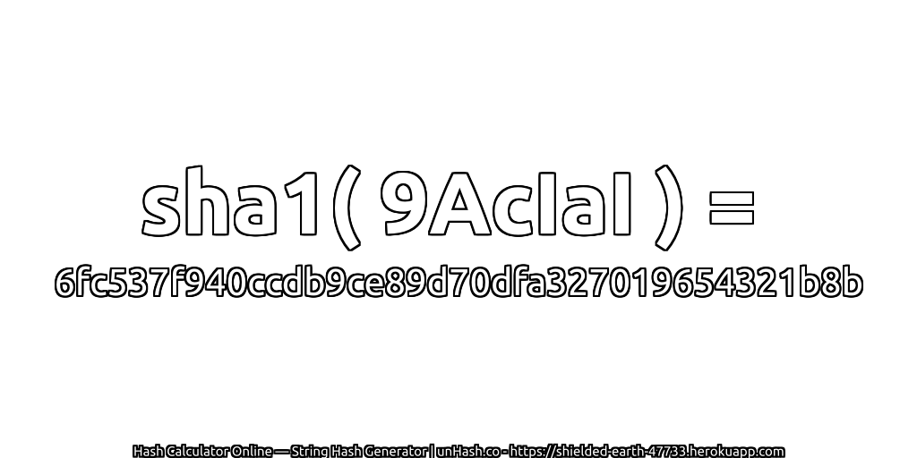 sha1( 9AcIaI ) = 6fc537f940ccdb9ce89d70dfa327019654321b8b | unHash.co