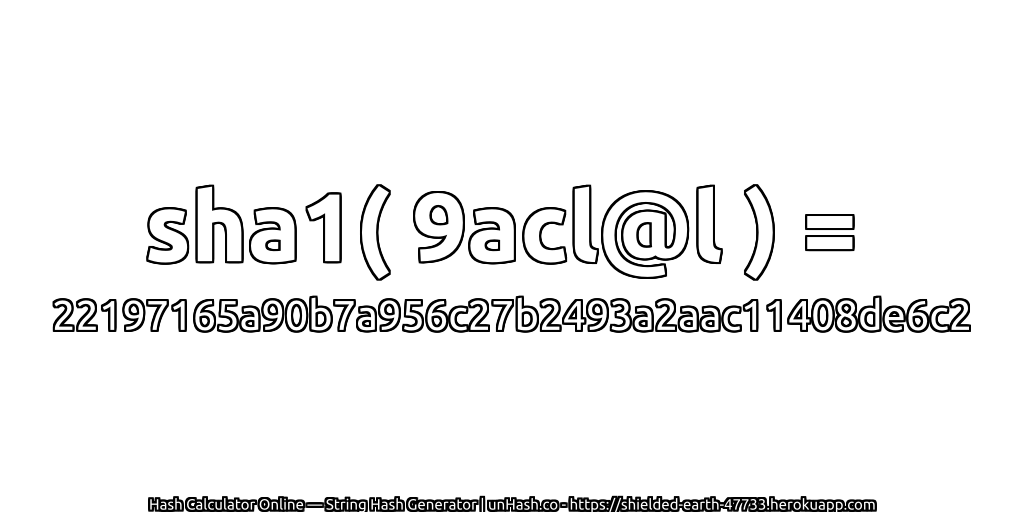 sha1( 9acl@l ) = 22197165a90b7a956c27b2493a2aac11408de6c2 | unHash.co