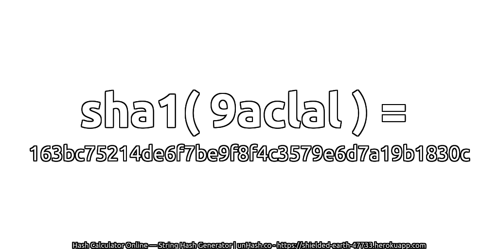 sha1( 9aclal ) = 163bc75214de6f7be9f8f4c3579e6d7a19b1830c | unHash.co