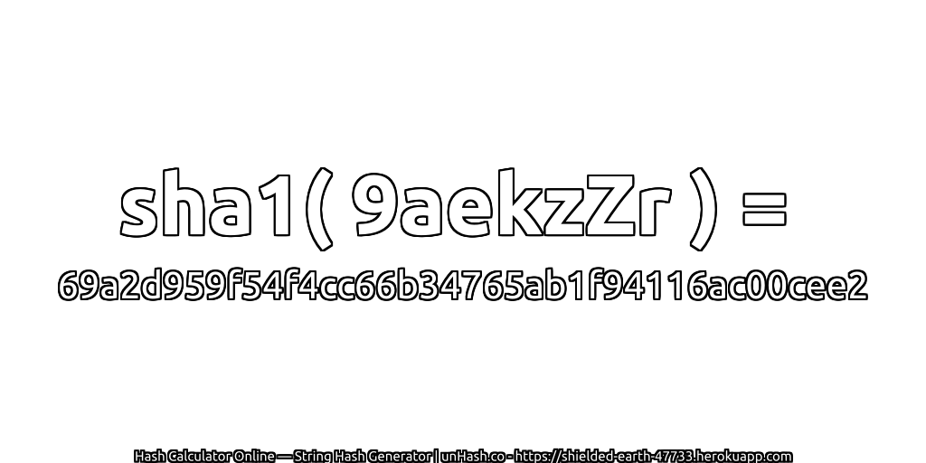 sha1( 9aekzZr ) = 69a2d959f54f4cc66b34765ab1f94116ac00cee2 | unHash.co