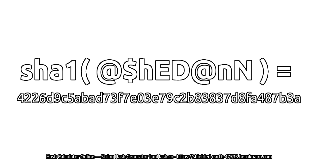 sha1( @$hED@nN ) = 4226d9c5abad73f7e03e79c2b83837d8fa487b3a | unHash.co