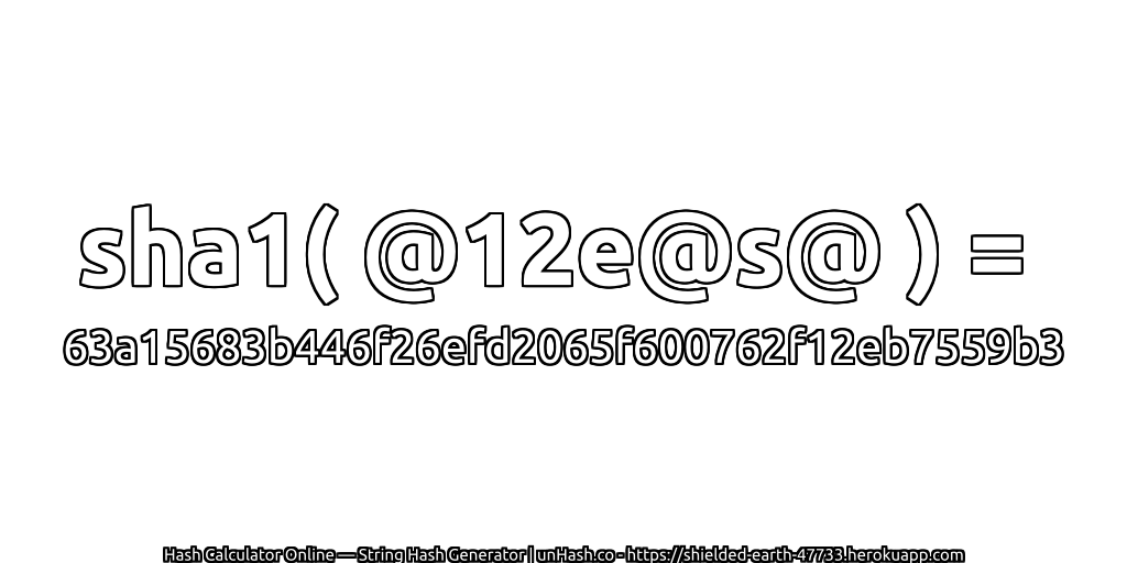 sha1( @12e@s@ ) = 63a15683b446f26efd2065f600762f12eb7559b3 | unHash.co