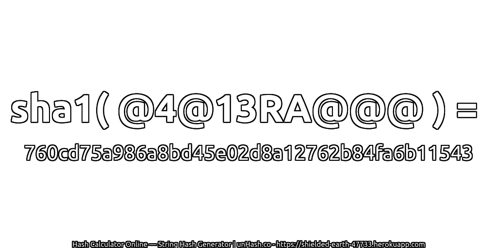 sha1( @4@13RA@@@ ) = 760cd75a986a8bd45e02d8a12762b84fa6b11543 | unHash.co