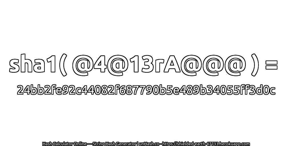 sha1( @4@13rA@@@ ) = 24bb2fe92c44082f687790b5e489b34055ff3d0c | unHash.co