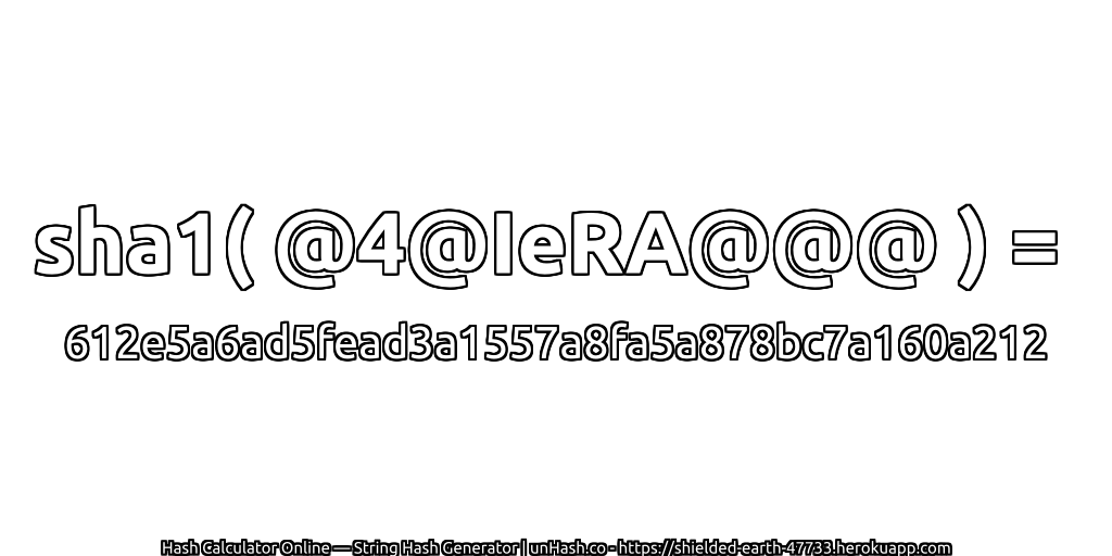 sha1( @4@IeRA@@@ ) = 612e5a6ad5fead3a1557a8fa5a878bc7a160a212 | unHash.co