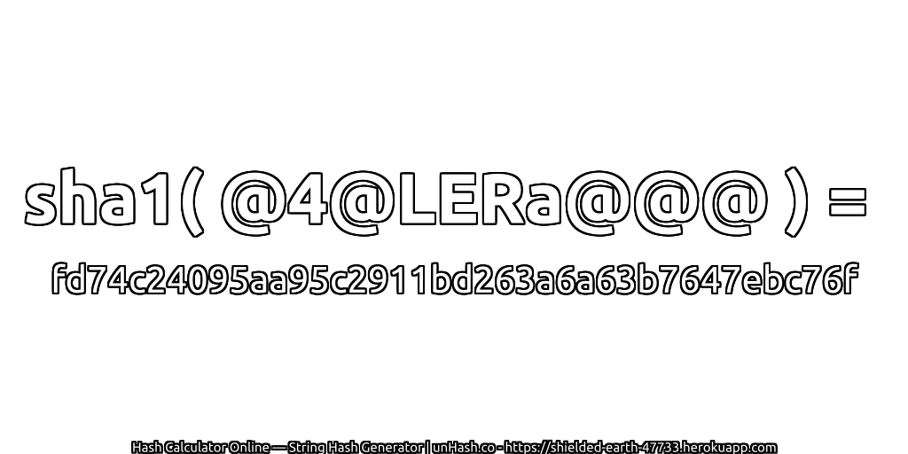 sha1( @4@LERa@@@ ) = fd74c24095aa95c2911bd263a6a63b7647ebc76f | unHash.co