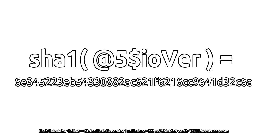 sha1( @5$ioVer ) = 6e345223eb54330882ac621f6216cc9641d32c6a | unHash.co