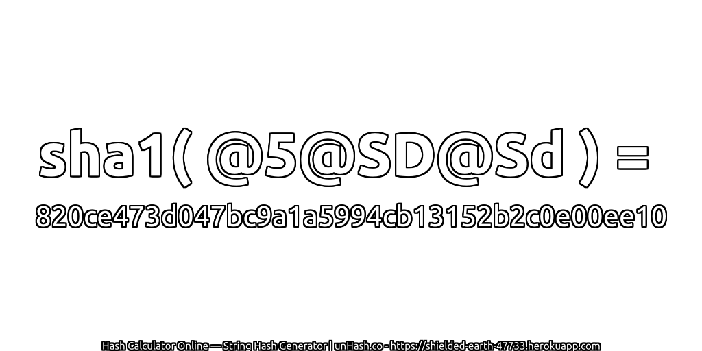 sha1( @5@SD@Sd ) = 820ce473d047bc9a1a5994cb13152b2c0e00ee10 | unHash.co
