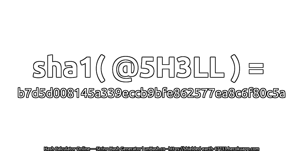 sha1( @5H3LL ) = b7d5d008145a339eccb9bfe862577ea8c6f80c5a | unHash.co