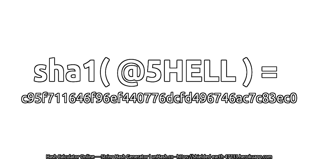 sha1( @5HELL ) = c95f711646f96ef440776dcfd496746ac7c83ec0 | unHash.co