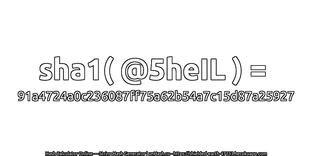 sha1( @5heIL ) = 91a4724a0c236087ff75a62b54a7c15d87a25927 | unHash.co