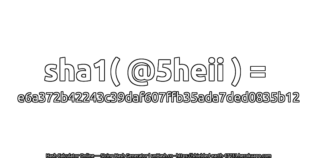 sha1( @5heii ) = e6a372b42243c39daf607ffb35ada7ded0835b12 | unHash.co