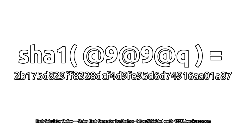 sha1( @9@9@q ) = 2b175d829ff8328dcf4d9fe95d6d74916aa01a87 | unHash.co